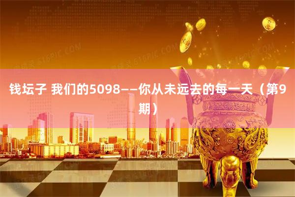 钱坛子 我们的5098——你从未远去的每一天（第9期）