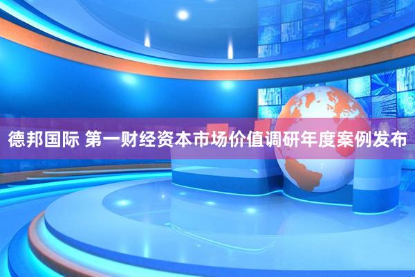 德邦国际 第一财经资本市场价值调研年度案例发布